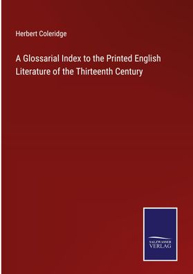 A Glossarial Index to the Printed English Literature of the Thirteenth Cent ...