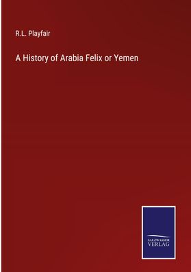 A History of Arabia Felix or Yemen, R. L. Playfair