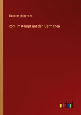 Rom im Kampf mit den Germanen, Theodor Mommsen