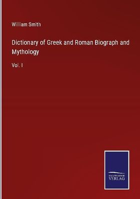 Dictionary of Greek and Roman Biograph and Mythology, William Smith