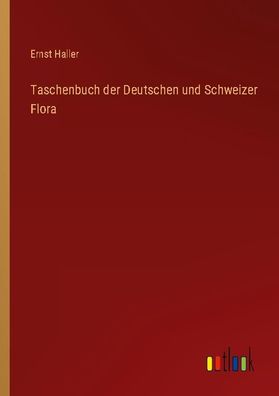 Taschenbuch der Deutschen und Schweizer Flora, Ernst Haller