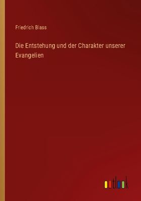 Die Entstehung und der Charakter unserer Evangelien, Friedrich Blass