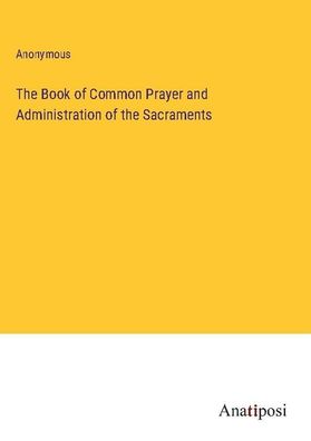 The Book of Common Prayer and Administration of the Sacraments, Anonymous