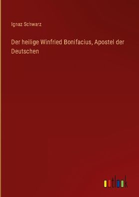 Der heilige Winfried Bonifacius, Apostel der Deutschen, Ignaz Schwarz