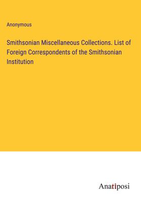 Smithsonian Miscellaneous Collections. List of Foreign Correspondents of th ...