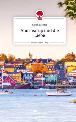 Ahornsirup und die Liebe. Life is a Story - story. one, Sarah Richter