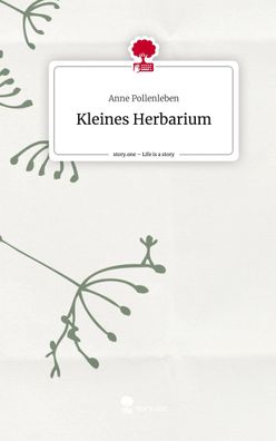 Kleines Herbarium. Life is a Story - story. one, Anne Pollenleben