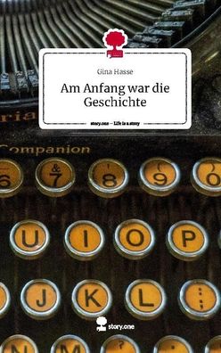 Am Anfang war die Geschichte. Life is a Story - story. one, Gina Hasse