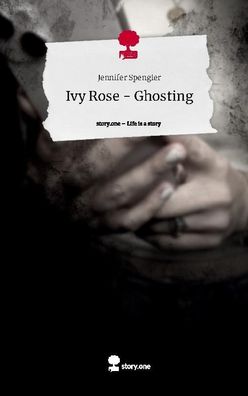 Ivy Rose - Ghosting. Life is a Story - story. one, Jennifer Spengler