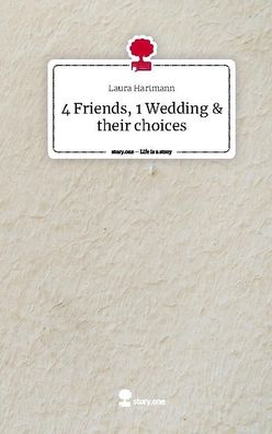 4 Friends, 1 Wedding & their choices. Life is a Story - story. one, Laura Ha ...