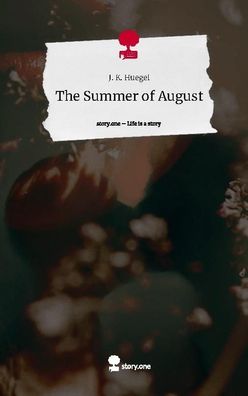 The Summer of August. Life is a Story - story. one, J. K. Huegel