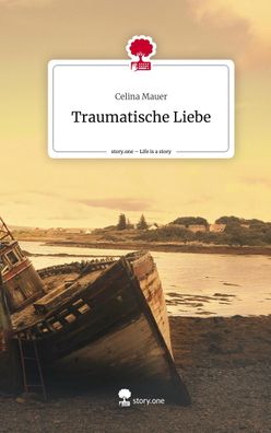 Traumatische Liebe. Life is a Story - story. one, Celina Mauer