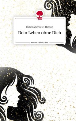 Dein Leben ohne Dich. Life is a Story - story. one, Isabella Schulte-Hiltrop