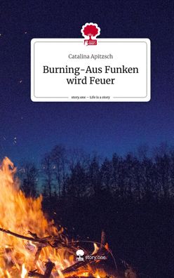Burning-Aus Funken wird Feuer. Life is a Story - story. one, Catalina Apitzs ...