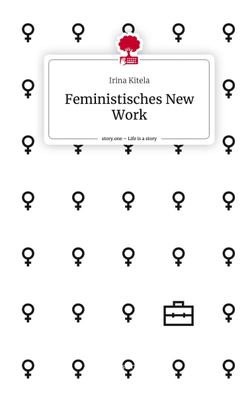 Feministisches New Work. Life is a Story - story. one, Irina Kitela