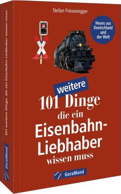 101 weitere Dinge, die ein Eisenbahn-Liebhaber wissen muss, Stefan Friesene ...