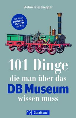 101 Dinge, die man ?ber das DB Museum wissen muss, Stefan Friesenegger