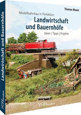 Modellbahnbau in Perfektion: Landwirtschaft und Bauernh?fe, Thomas Mauer