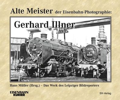 Alte Meister der Eisenbahn-Fotographie: Gerhard Illner, Hans M?ller