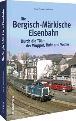 Die Bergisch-M?rkische Eisenbahn, Bernd Franco Hoffmann