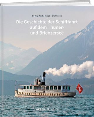 Die Geschichte der Schifffahrt auf dem Thuner- und Brienzersee, J?rg Meister