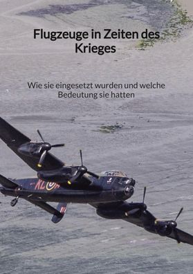 Flugzeuge in Zeiten des Krieges - Wie sie eingesetzt wurden und welche Bede ...