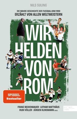 Wir Helden von Rom. Die wahre Geschichte der Fu?ball-WM 1990, erz?hlt von a ...