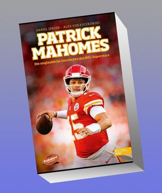Patrick Mahomes - Die unglaubliche Geschichte des NFL-Superstars, Daniel Je ...