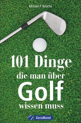 101 Dinge, die man ?ber Golf wissen muss, Michael F. Basche