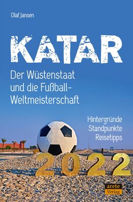 Katar - Der W?stenstaat und die Fu?ball-Weltmeisterschaft 2022, Olaf Jansen