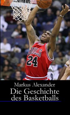 Die Geschichte des Basketballs von den Anf?ngen bis heute, Markus Alexander