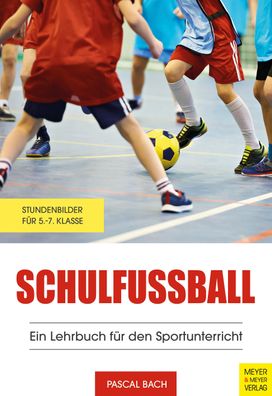 Schulfu?ball - Ein Lehrbuch f?r den Sportunterricht, Pascal Bach