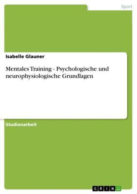 Mentales Training - Psychologische und neurophysiologische Grundlagen, Isab ...
