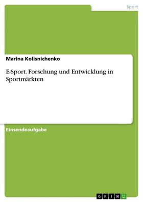 E-Sport. Forschung und Entwicklung in Sportm?rkten, Marina Kolisnichenko