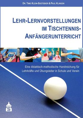 Lehr-Lernvorstellungen im Tischtennis-Anf?ngerunterricht, Timo Klein-Soeteb ...