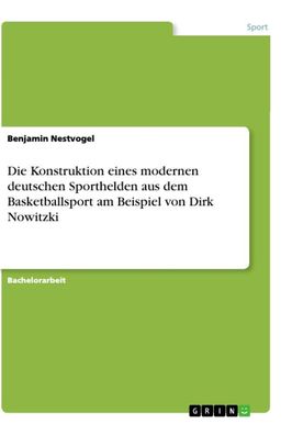 Die Konstruktion eines modernen deutschen Sporthelden aus dem Basketballspo ...