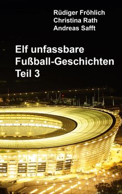 Elf unfassbare Fu?ball-Geschichten - Teil 3, R?diger Fr?hlich