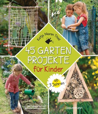 45 Gartenprojekte f?r Kinder ab 3 Jahren, Katja Maren Thiel