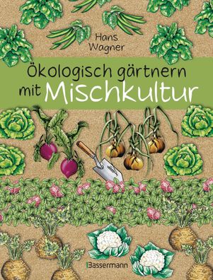 kologisch g?rtnern mit Mischkultur., Hans Wagner