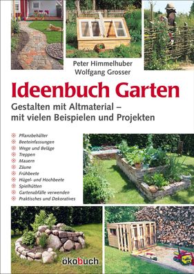 Ideenbuch Garten: Gestalten mit Altmaterial, Peter Himmelhuber