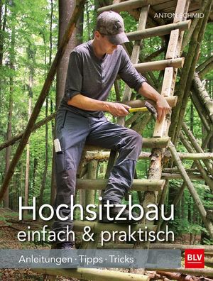 Hochsitzbau einfach & praktisch, Anton Schmid