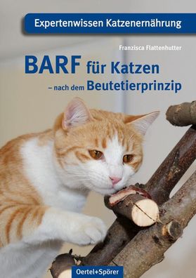 BARF f?r Katzen - nach dem Beutetierprinzip, Franzisca Flattenhutter