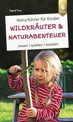 Naturf?hrer f?r Kinder: Wildkr?uter und Naturabenteuer, Sigrid Tinz