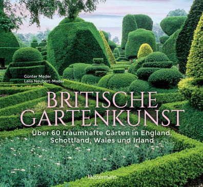 Britische Gartenkunst - ?ber 60 traumhafte G?rten in England, Schottland, W ...