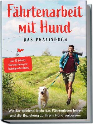 F?hrtenarbeit mit Hund - Das Praxisbuch: Wie Sie spielend leicht das F?hrte ...