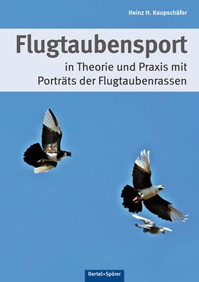 Flugtaubensport in Theorie und Praxis mit Portr?ts der Flugtaubenrassen, He ...