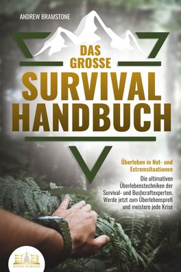 Das gro?e Survival Handbuch - ?berleben in Not- und Extremsituationen: Die ...
