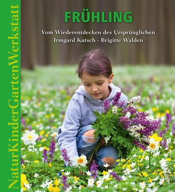 Natur-Kinder-Garten-Werkstatt: Fr?hling, Irmgard Kutsch