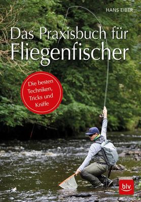 Das Praxisbuch f?r Fliegenfischer, Hans Eiber