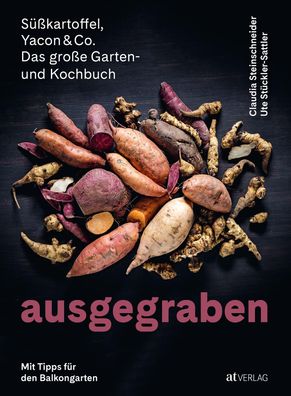 Ausgegraben - S?sskartoffel, Yacon & Co., Claudia Steinschneider